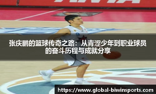张庆鹏的篮球传奇之路：从青涩少年到职业球员的奋斗历程与成就分享